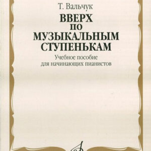 16934МИ Вальчук Т.Ю. Вверх по музыкальным ступенькам. Уч.пособ. для нач. пианистов, издат. "Музыка"